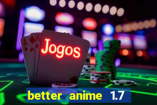 better anime 1.7 apk download